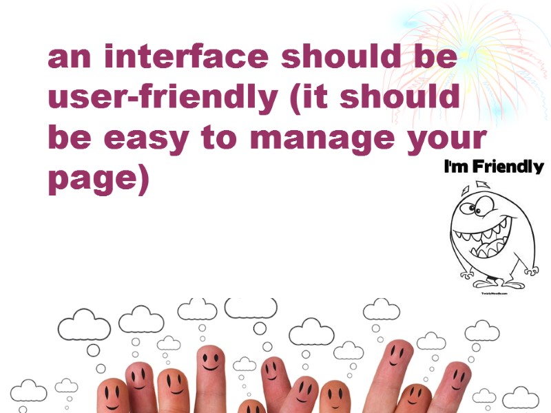 an interface should be user-friendly (it should be easy to manage your page)